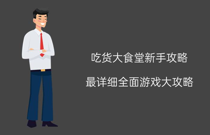 吃货大食堂新手攻略 最详细全面游戏大攻略